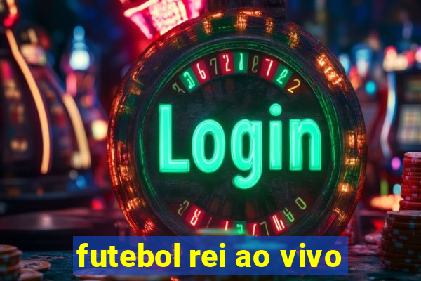 futebol rei ao vivo